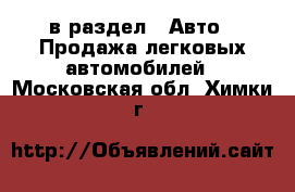  в раздел : Авто » Продажа легковых автомобилей . Московская обл.,Химки г.